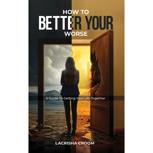 How To Better Your Worse: A Guide To Getting Yourself Together