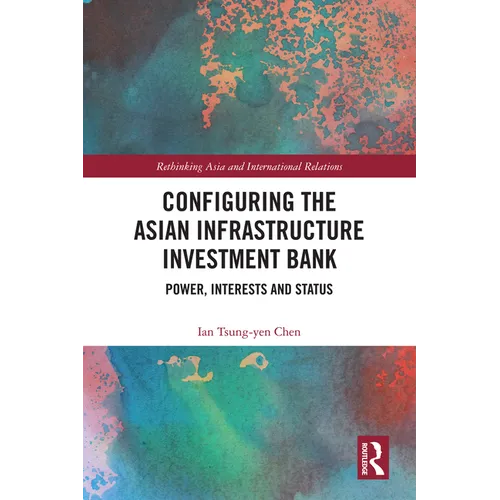 Configuring the Asian Infrastructure Investment Bank: Power, Interests and Status