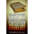 The Step-By-Step Guide to Writing a Novel for Fiction writers and Novelist