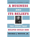 A Business and Its Beliefs: The Ideas That Helped Build IBM