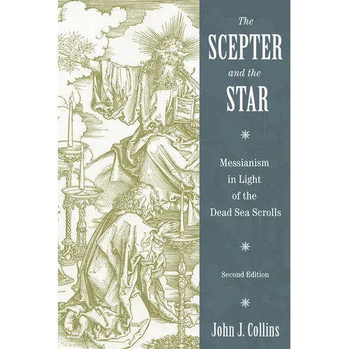 The Scepter and the Star: Messianism in Light of the Dead Sea Scrolls