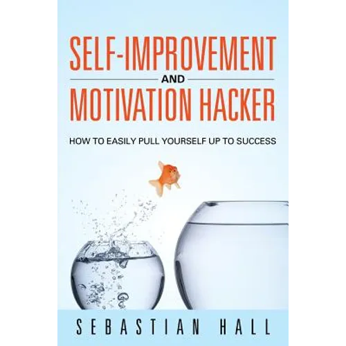 Self-Improvement and Motivation Hacker: How to Easily Pull Yourself Up to Success