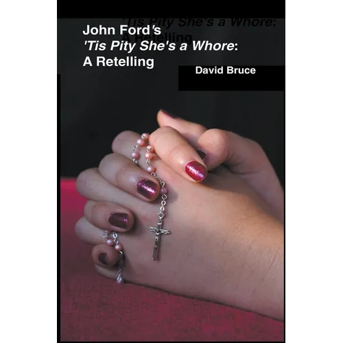 John Ford's 'Tis Pity She's a Whore: A Retelling
