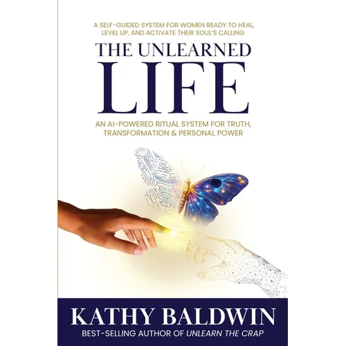 The Unlearned Life: A Self-Guided System for Women Ready to Heal, Level UP, and Activate Their Soul's Calling