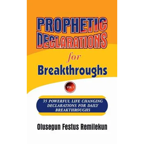 Prophetic Declarations for Breakthroughs 35 Powerful life changing Declarations for Daily Breakthroughs