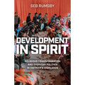 Development in Spirit: Religious Transformation and Everyday Politics in Vietnam's Highlands