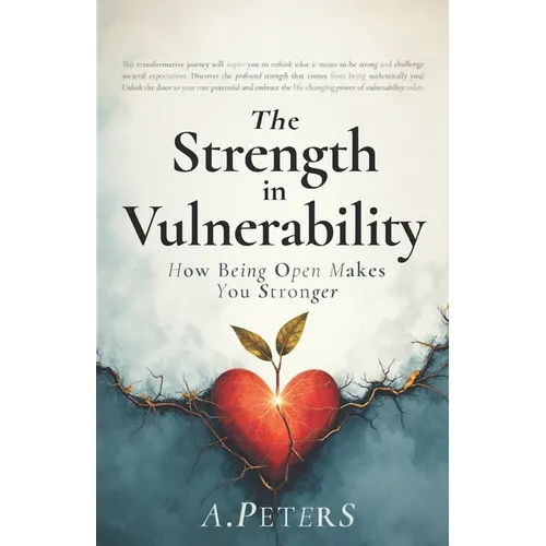 The Strength in Vulnerability: How Being Open Makes You Stronger