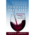 Choosing True Life: 30 Foundational Choices for a Life Transformed