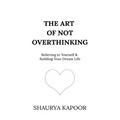 The Art of Not Overthinking: Believing in Yourself and Building Your Dream Life