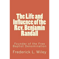 The Life and Influence of the Rev. Benjamin Randall: Founder of the Free Baptist Denomination
