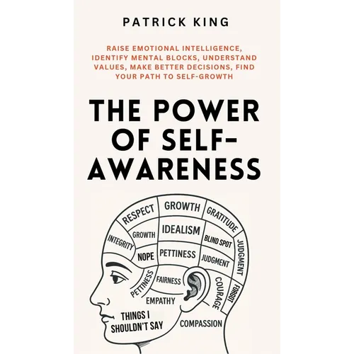 The Power of Self-Awareness: Raise Emotional Intelligence, Identify Mental Blocks, Understand Values, Make Better Decisions, Find Your Path to Self-Gr