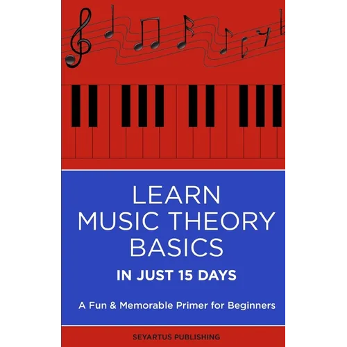 Learn Music Theory Basics in Just 15 Days: A Fun & Memorable Primer for Beginners