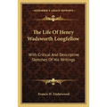 The Life Of Henry Wadsworth Longfellow: With Critical And Descriptive Sketches Of His Writings