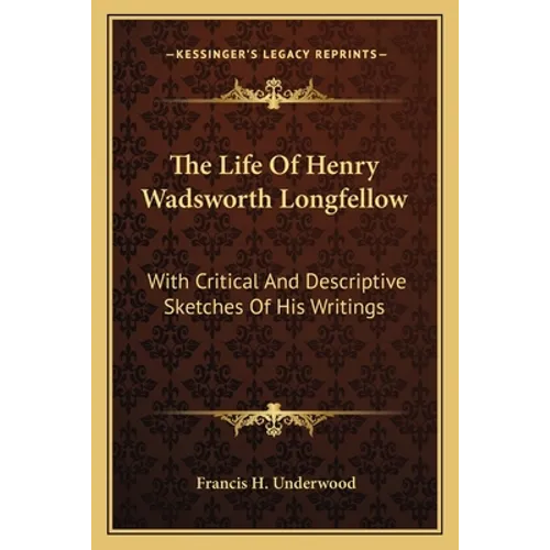 The Life Of Henry Wadsworth Longfellow: With Critical And Descriptive Sketches Of His Writings