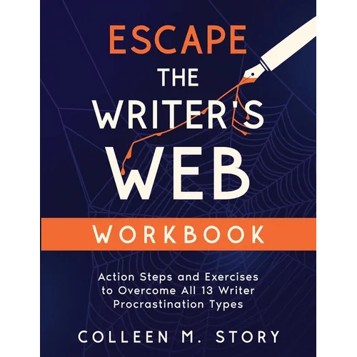 Escape the Writer's Web Workbook: Action Steps and Exercises to Overcome All 13 Writer Procrastination Types