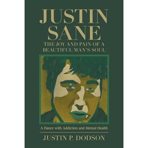 Justin Sane - the Joy and Pain of a Beautiful Man's Soul: A Dance with Addiction and Mental Health