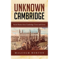 Unknown Cambridge: Secret Stories from Cambridge Town and Gown