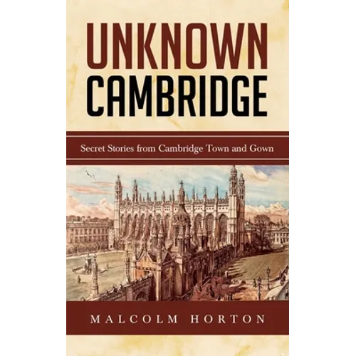 Unknown Cambridge: Secret Stories from Cambridge Town and Gown