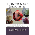 How to Make Smoothies: Simple, Easy and Healthy Blender Recipes