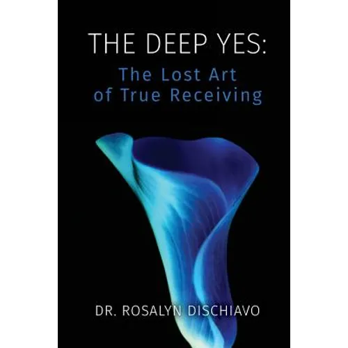 The Deep Yes: The Lost Art of True Receiving