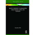 Black Women Filmmakers and Black Love on Screen