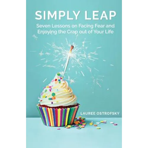 Simply Leap: Seven Lessons on Facing Fear and Enjoying the Crap Out of Your Life