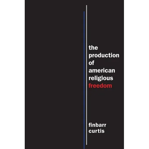 The Production of American Religious Freedom