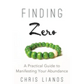 Finding Zero: A Practical Guide to Manifesting Your Abundance