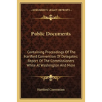 Public Documents: Containing Proceedings Of The Hartford Convention Of Delegates; Report Of The Commissioners While At Washington And Mo - Paperback