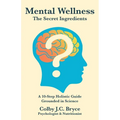 Mental Wellness The Secret Ingredients: A 10-Step Holistic Guide Grounded in Science