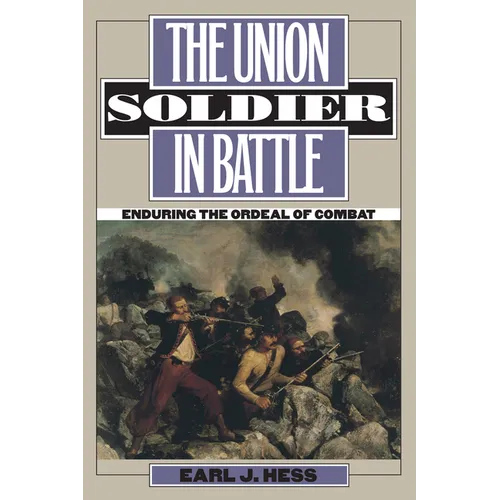 The Union Soldier in Battle: Enduring the Ordeal of Combat