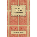 150 Ways to Play Solitaire - Complete with Layouts for Playing