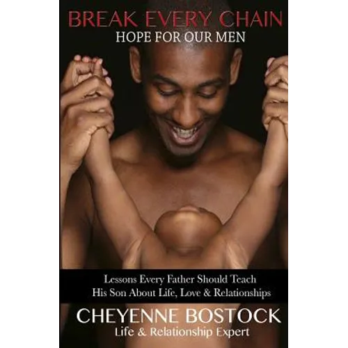 Break Every Chain: Lessons Every Father Should Teach Their Son About Life, Love & Relationships