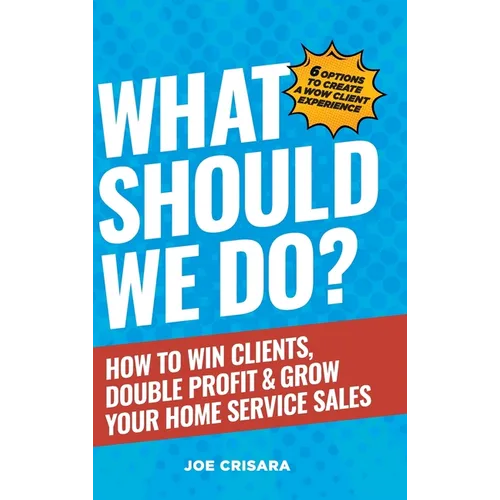 What Should We Do?: How to Win Clients, Double Profit & Grow Your Home Service Sales - Hardcover