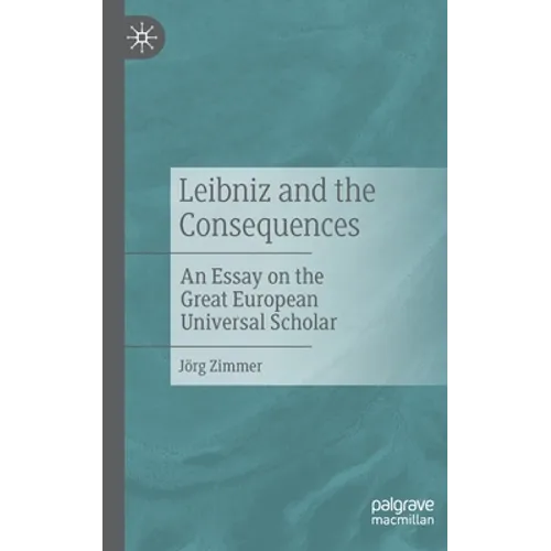 Leibniz and the Consequences: An Essay on the Great European Universal Scholar