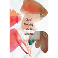 Good Morning World: A Motivational Journal to Start Your Day