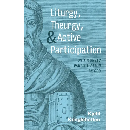 Liturgy, Theurgy, and Active Participation: On Theurgic Participation in God