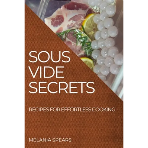 Sous Vide Secrets: Recipes for Effortless Cooking