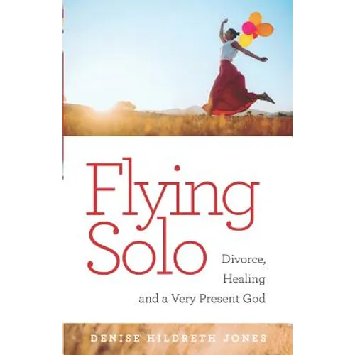 Flying Solo: A Journey of Divorce, Healing and a Very Present God