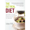The Get Real Diet: Say Goodbye to Processed Food, Learn to Love Whole Food and Never Worry About Your Weight Again