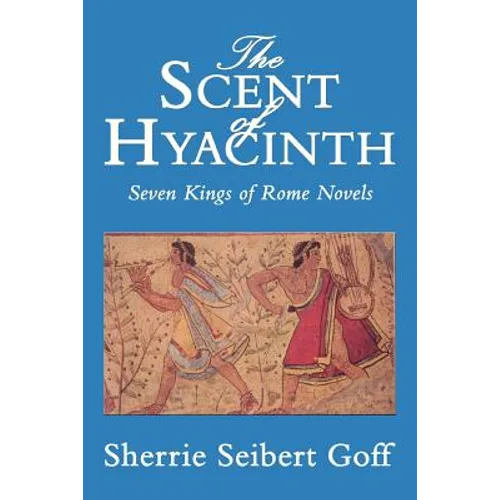 The Scent of Hyacinth: Seven Kings of Rome Novels