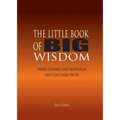 The Little Book of BIG Wisdom: Where Guidance and Inspiration Meets Cold Hard Truth
