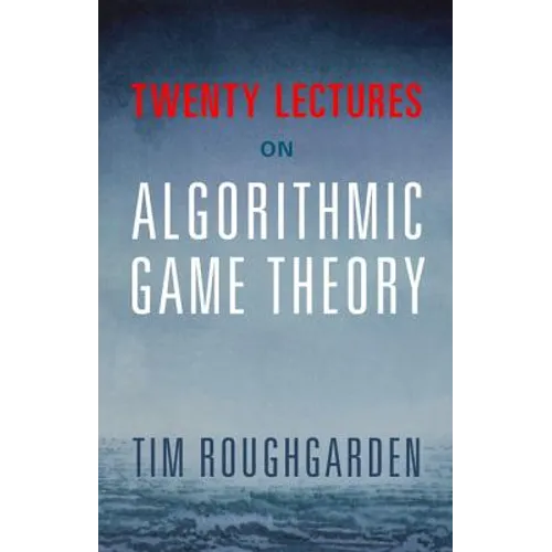 Twenty Lectures on Algorithmic Game Theory
