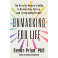 Unmasking for Life: The Autistic Person's Guide to Connecting, Loving, and Living Authentically