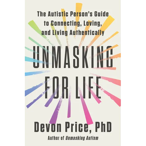 Unmasking for Life: The Autistic Person's Guide to Connecting, Loving, and Living Authentically