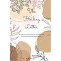 The Healing Letter: How Writing Can Help You Process and Overcome Experience