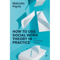 How to Use Social Work Theory in Practice: An Essential Guide