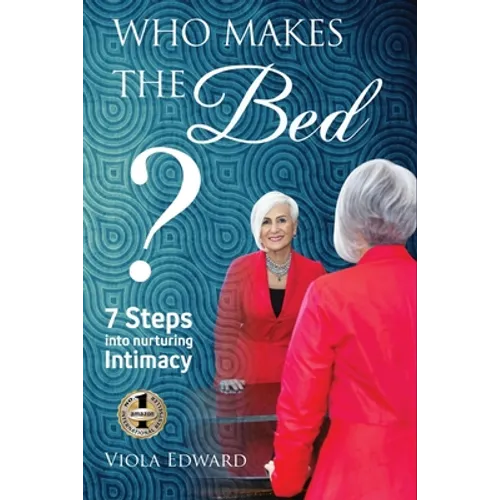 Who Makes the Bed?: 7 Steps into Nurturing Intimacy Beyond the Myths