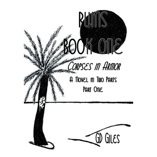 Ruins Book One: Corpses in Armor, A Novel in Two Parts, Part One