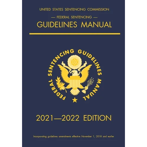 Federal Sentencing Guidelines Manual; 2021-2022 Edition: With inside-cover quick-reference sentencing table